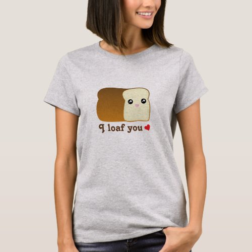 I loaf you kawaii bread funny cartoon food pun T_Shirt