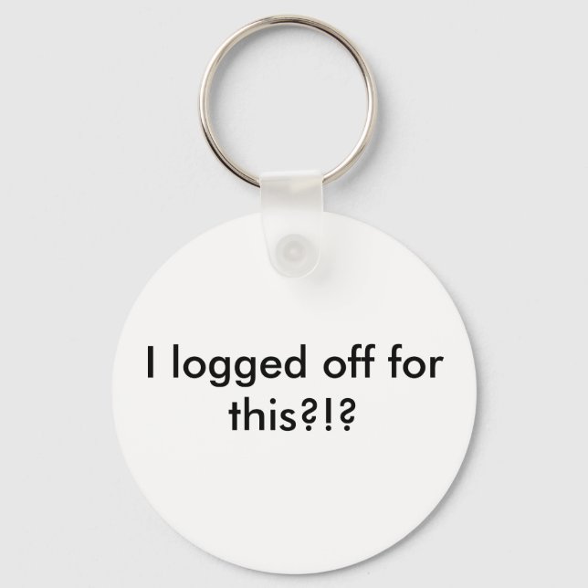 I logged off for this?!? keychain (Front)
