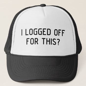 I Logged Off Trucker Hat by LabelMeHappy at Zazzle