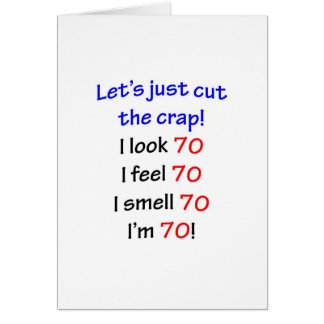 I look 70, I feel 70, I smell 70, I'm 70!