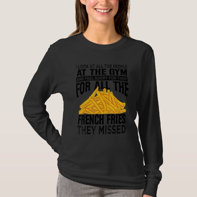 I Look At All The People At The Gym   French Fries T-Shirt (Front)