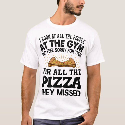 I Look At All The People At The Gym _ Funny Pizza  T_Shirt