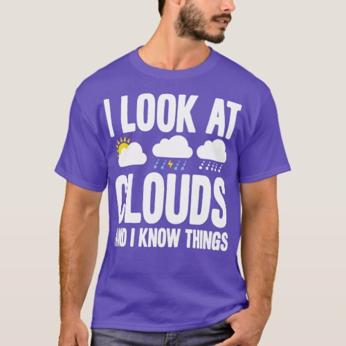 I Look At Clouds And I Know Things Funny Meteorolo T_Shirt