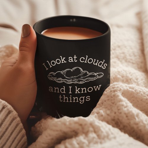 I Look At Clouds and I Know Things Meteorology Coffee Mug