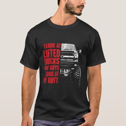 I Look At Lifted Trucks How Guys Look At My Butt P T_Shirt