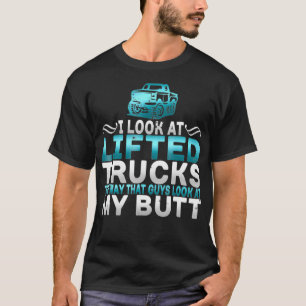 I Look At Lifted Trucks Like Guys Look At My Butt T-Shirt