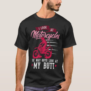 I look at motorcycles the way guys look at my butt T-Shirt
