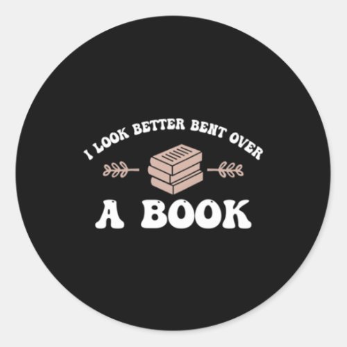 I Look Better Bent Over A Book Book 2 Sides Classic Round Sticker