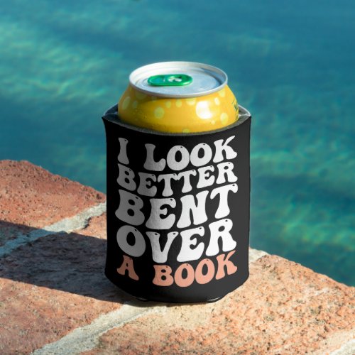 I Look Better Bent Over A Book Can Cooler
