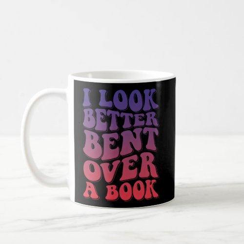 I Look Better Bent Over A Book Coffee Mug