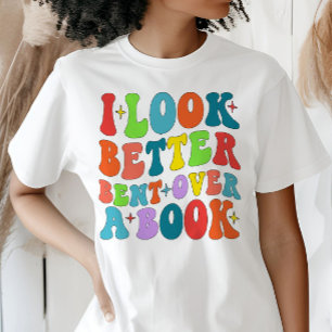 I Look Better Bent Over A Book Reader Lover Groovy T-Shirt