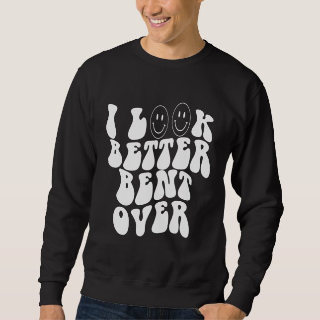 i look better bent over    Aesthetic  Trending Sweatshirt (Front)