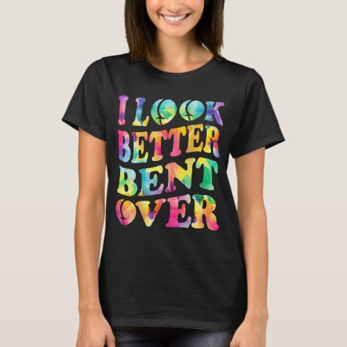 I Look Better Bent Over Peach Booty Funny Tie Dye  T_Shirt