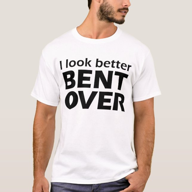I Look Better Bent Over Raunchy Women's T-Shirt (Front)