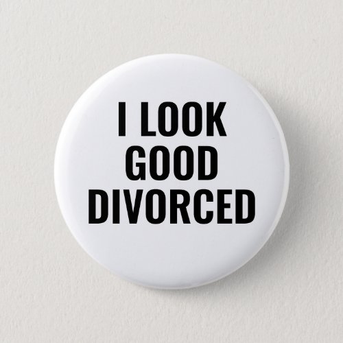 I Look Good Divorced Button