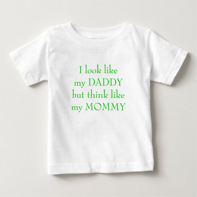 I look like my DADDYbut think like my MOMMY Baby T-Shirt (Front)