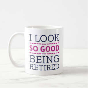 I Look So Good Being Retired Coffee Mug
