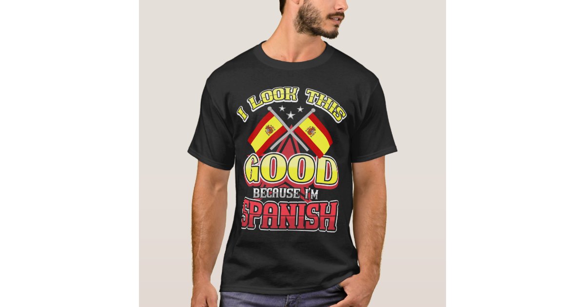 I Look This Good Because I'm Spanish TShirt