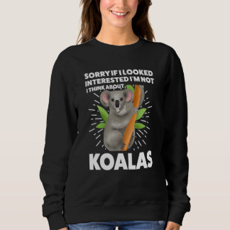 I looked interested I'm not I think about koalas k Sweatshirt