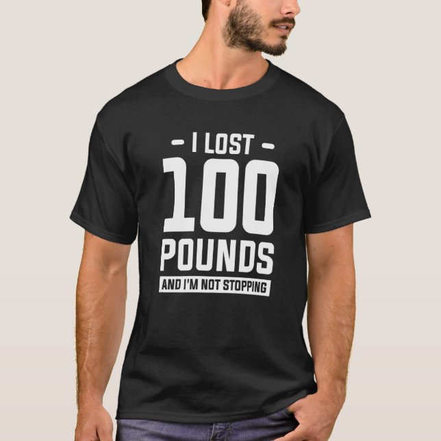 I Lost 100 Pounds And I'm Not Stopping Weight Loss T-Shirt (Front)