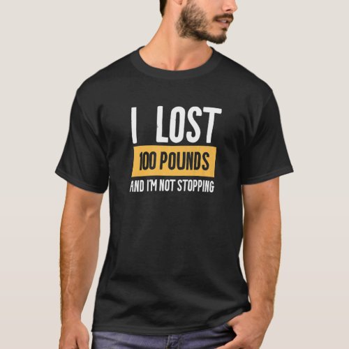 I Lost 100 Pounds And Im Not Stopping Weight Loss T_Shirt