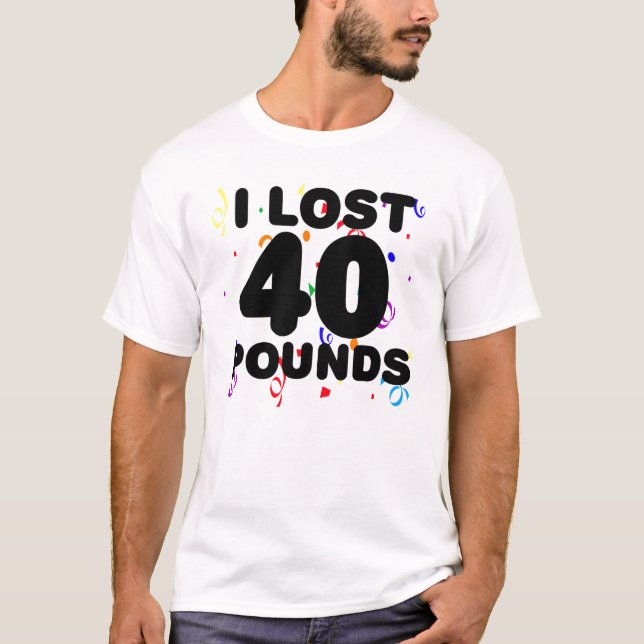 I Lost 40 Pounds Party T-Shirt (Front)