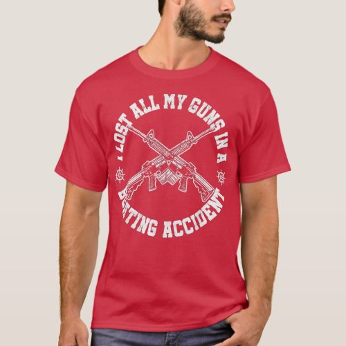 I Lost All My Guns In Boating Accident Gun Right O T_Shirt