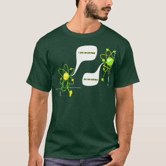 I lost an electron are you positive funny science  T-Shirt