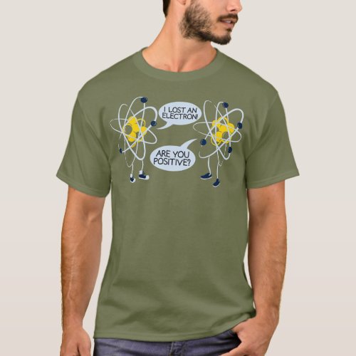 I Lost An Electron Are You Positive T  Gift T_Shirt