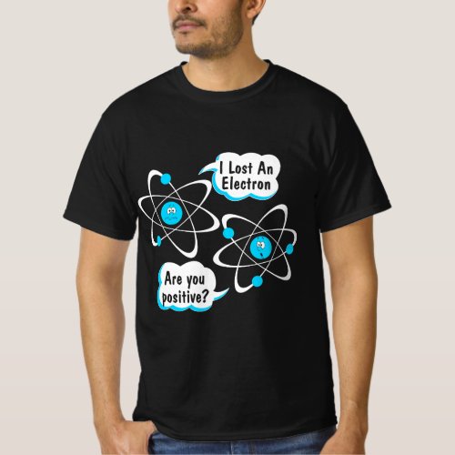 I Lost An Electron _ Are You Positive T_Shirt