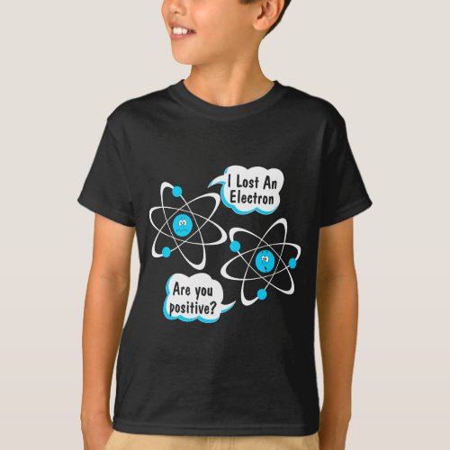 I Lost An Electron _ Are You Positive T_Shirt