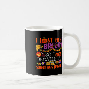I Lost My Broom So I Became A School Bus Driver Ha Coffee Mug