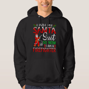 I Lost My Santa Suit So Now I Am A Firefighter Chr Hoodie