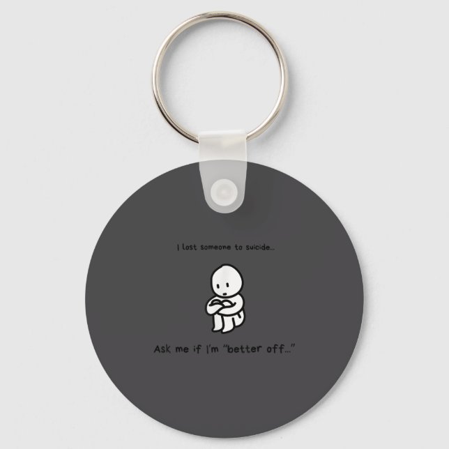 I Lost Someone To Suicide Ask Me If I'm Better Off Keychain (Front)