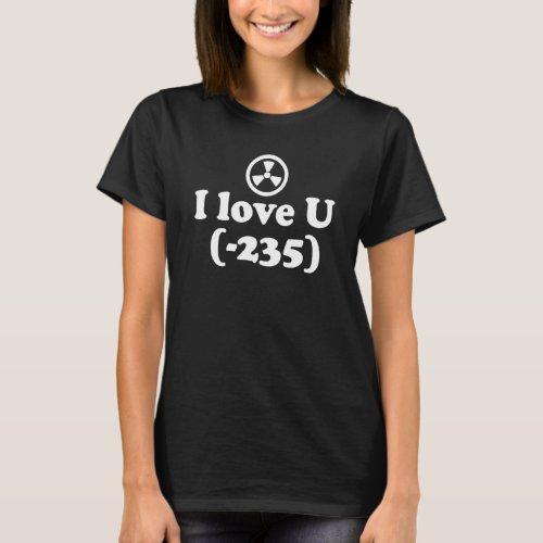 I Love 235 Element Uranium T_Shirt