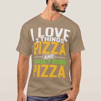 I love 2 things Pizza and Really Good Pizza T-Shirt