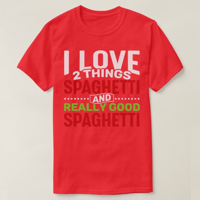 I love 2 things Spaghetti and Really Good Spaghett T-Shirt (Design Front)