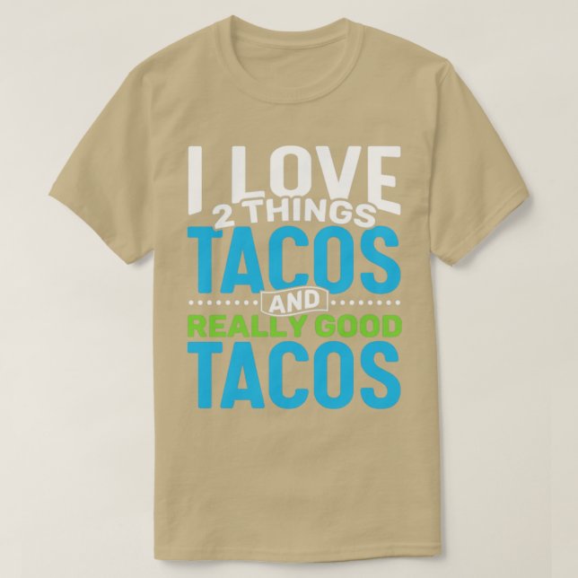I love 2 things Tacos and Really Good Tacos T-Shirt (Design Front)