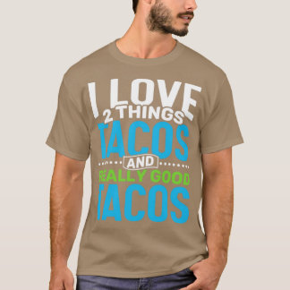I love 2 things Tacos and Really Good Tacos T-Shirt