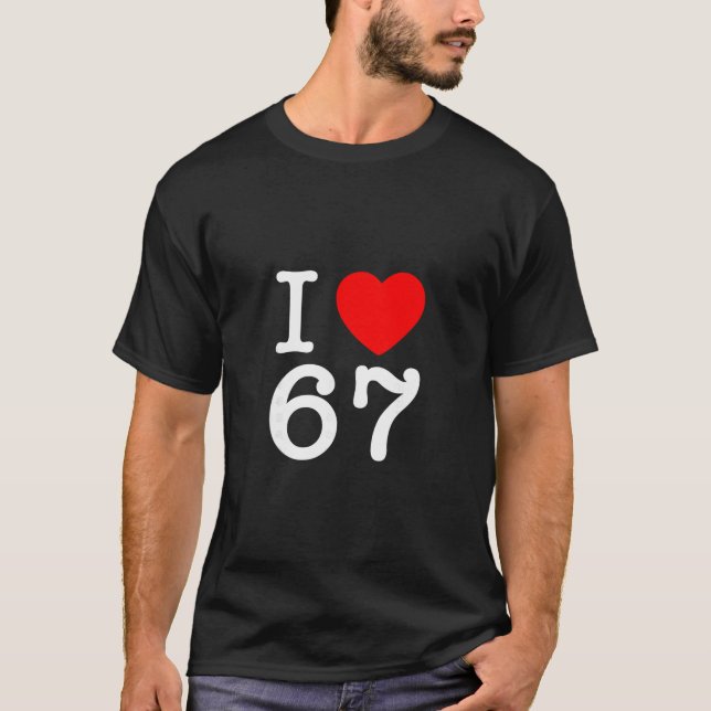 I Love 67 67 Six Seven Meme  T-Shirt (Front)