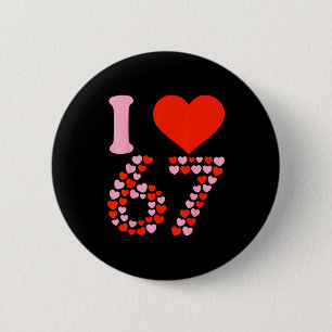I Love 67 Valentine’s Day 6 7 Meme 67th Birthday H Button