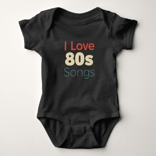 I love 80s songs baby bodysuit