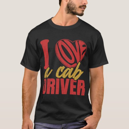 I Love A Cab Driver Funny Taxi Driving Cab Lover G T_Shirt
