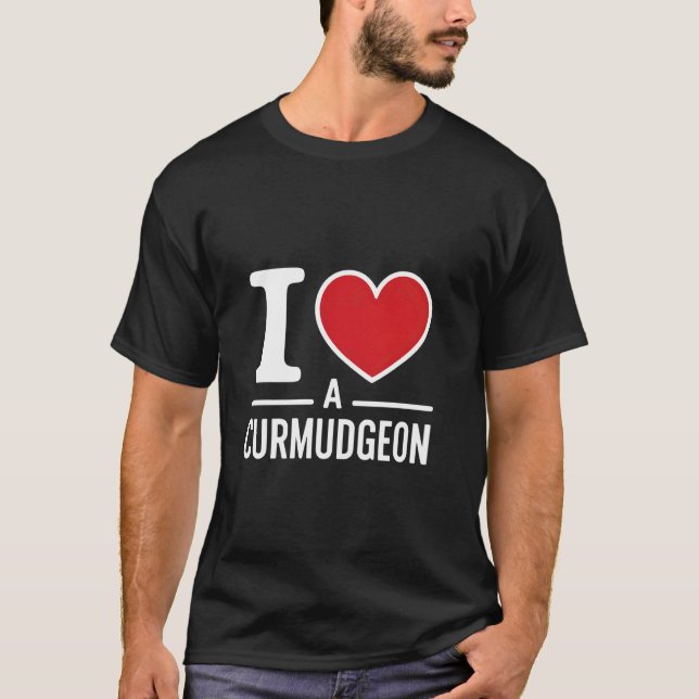 I Love a Curmudgeon Funny Sarcastic Cranky Grumpy  T-Shirt (Front)