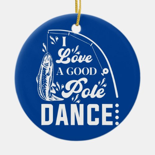 I love A Good Dance funny angler fishing  Ceramic Ornament