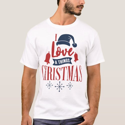 I Love A Things Christmas Xmas Holiday T_Shirt