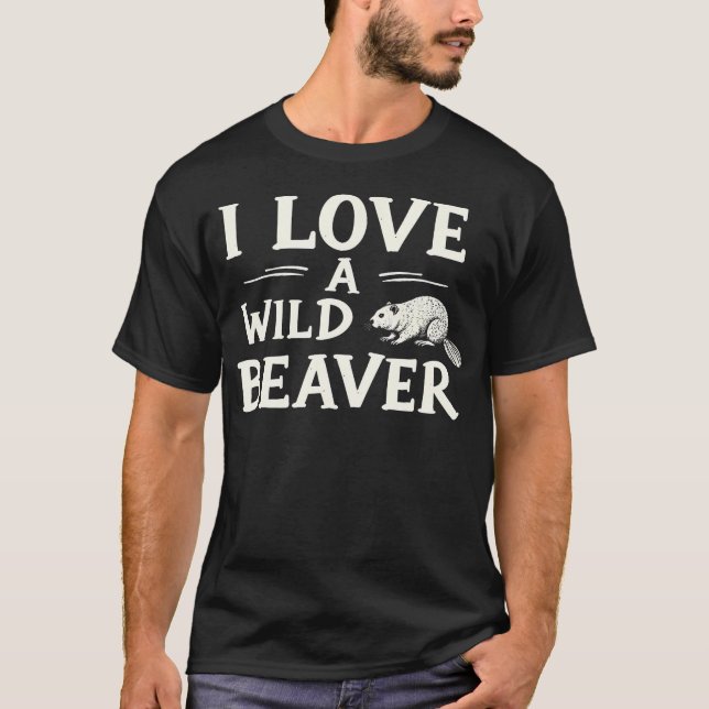 I Love A Wild Beaver - Funny T-Shirt (Front)
