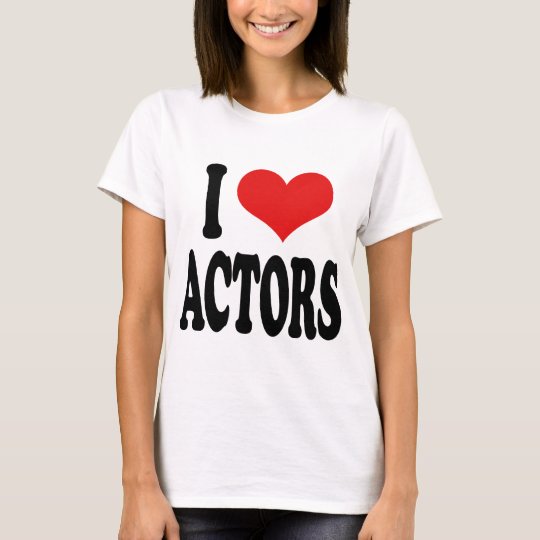 I Love Actors T-Shirt