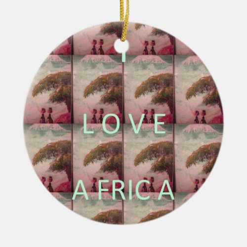 I Love Africa Kilimanjaro Mountain  Ceramic Ornament