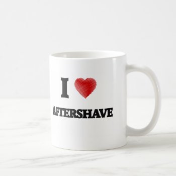 I Love Aftershave Coffee Mug by giftsilove at Zazzle